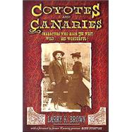 Coyotes and Canaries : Characters Who Made the West Wild and Wonderful! by Brown, Larry K., 9780931271700