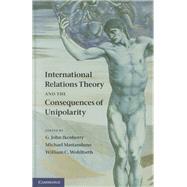 International Relations Theory and the Consequences of Unipolarity by Ikenberry, G. John; Mastanduno, Michael; Wohlforth, William C., 9781107011700