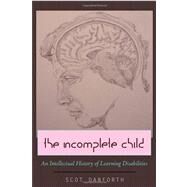 The Incomplete Child: An Intellectual History of Learning Disabilities by Danforth, Scot, 9781433101700
