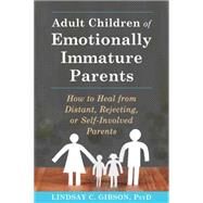 Adult Children of Emotionally Immature Parents by Gibson, Lindsay C., 9781626251700