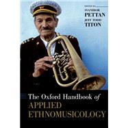 The Oxford Handbook of Applied Ethnomusicology by Pettan, Svanibor; Titon, Jeff Todd, 9780199351701