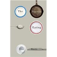 The Practice of Eating by Warde, Alan, 9780745691701