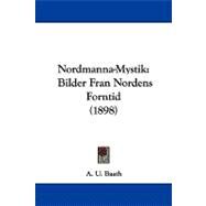 Nordmanna-Mystik : Bilder Fran Nordens Forntid (1898) by Baath, A. U., 9781104341701