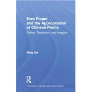 Ezra Pound and the Appropriation of Chinese Poetry: Cathay, Translation, and Imagism by Xie,Ming, 9781138001701