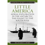 Little America: Aerial Exploration in the Antarctic, the Flight to the South Pole by Byrd, Richard Evelyn, Jr., 9781442241701