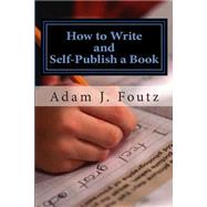 How to Write and Self-publish a Book by Foutz, Adam J.; Foutz, Sarah J., 9781503171701