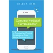 Computer-Mediated Communication A Theoretical and Practical Introduction to Online Human Communication by Carr, Caleb T., 9781538131701