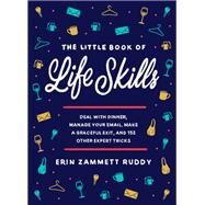 The Little Book of Life Skills Deal with Dinner, Manage Your Email, Make a Graceful Exit, and 152 Other Expert Tricks by Zammett Ruddy, Erin, 9781538751701
