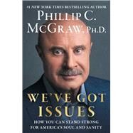 We've Got Issues How You Can Stand Strong for America's Soul and Sanity by McGraw, Phillip C., 9781668061701