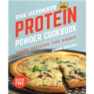 The Ultimate Protein Powder Cookbook Think Outside the Shake by Sward, Anna, 9781682681701