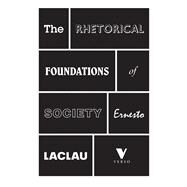The Rhetorical Foundations Of Society by LACLAU, ERNESTO, 9781781681701