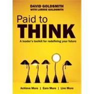 Paid to Think : A Leader's Toolkit for Redefining Your Future by Goldsmith, David, 9781936661701