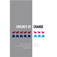 Engines of Change Party Factions in American Politics, 1868-2010 by DiSalvo, Daniel, 9780199891702