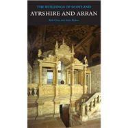 Ayrshire and Arran : The Buildings of Scotland by Rob Close and Anne Riches, 9780300141702