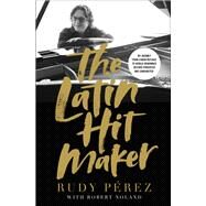 The Latin Hit Maker by Pérez, Rudy; Noland, Robert (CON), 9780310351702