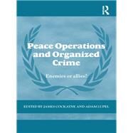 Peace Operations and Organized Crime: Enemies or Allies? by Cockayne; James, 9780415601702