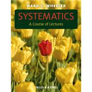 Systematics A Course of Lectures by Wheeler, Ward C., 9780470671702