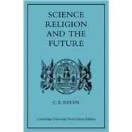 Science, Religion, and the Future by Charles E. Raven, 9780521081702