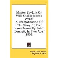 Master Skylark or Will Shakespeare's Ward : A Dramatization of the Story of the Same Name by John Bennett, in Five Acts (1909) by Burrill, Edgar White; Birch, Reginald B., 9780548671702