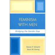 Feminism with Men Bridging the Gender Gap by Schacht, Steven P.; Ewing, Doris W., 9780742541702