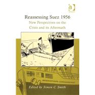 Reassessing Suez 1956: New Perspectives on the Crisis and its Aftermath by Smith,Simon C.;Smith,Simon C., 9780754661702