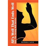 All's Well That End's Well : Only the Strong Will Survive by Love, Patricia, 9781432711702