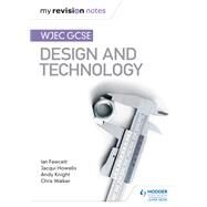 My Revision Notes: WJEC GCSE Design and Technology by Ian Fawcett; Jacqui Howells; Andy Knight; Chris Walker, 9781510471702