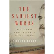 The Saddest Words William Faulkner's Civil War by Gorra, Michael, 9781631491702
