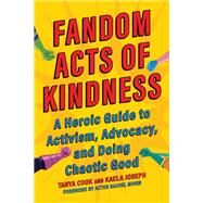 Fandom Acts of Kindness A Heroic Guide to Activism, Advocacy, and Doing Chaotic Good by Cook, Tanya; Joseph, Kaela, 9781637741702