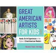 Great American Artists for Kids Hands-On Art Experiences in the Styles of Great American Masters by Kohl, MaryAnn F; Solga, Kim, 9781641601702