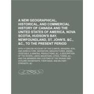 A New Geographical, Historical, and Commercial History of Canada and the United States of America, Nova Scotia, Hudson's Bay, Newfoundland, St. John's, &c., &c., to the Present Period by Session, D., 9780217381703