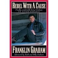 Rebel with a Cause : An Autobiography by Graham, Franklin, 9780785271703