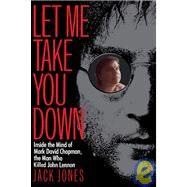 Let Me Take You Down Inside the Mind of Mark David Chapman, the Man Who Killed John Lennon by JONES, JACK, 9780812991703