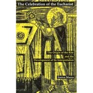 The Celebration of the Eucharist: The Origin of the Rite and the Development of Its Interpretation by Mazza, Enrico, 9780814661703