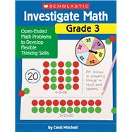 Investigate Math: Grade 3 Open-Ended Math Problems to Develop Flexible Thinking Skills by Mitchell, Cindi, 9781338751703