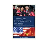 The Pursuit of the Chinese Dream in America Chinese Undergraduate Students at American Universities by Yang, Dennis T., 9781498521703