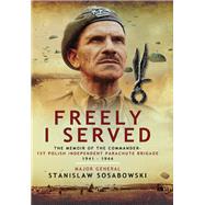 Freely I Served by Sosabowski, Stanislaw, 9781526781703