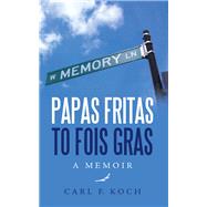 Papas Fritas to Fois Gras by Carl F. Koch, 9781665521703