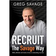 Recruit  The Savage Way Skills, attitudes and tactics to be an outstanding recruiter by Savage, Greg, 9781922611703