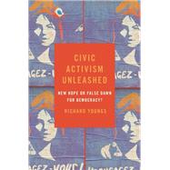 Civic Activism Unleashed New Hope or False Dawn for Democracy? by Youngs, Richard, 9780190931704
