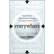 Everywhere Comprehensive Digital Business Strategy for the Social Media Era by Weber, Larry, 9780470651704