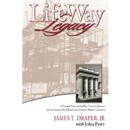 LifeWay Legacy A Personal History of LifeWay Christian Resources and the Sunday School Board of the Southern Baptist Convention by Draper, James T.; Perry, John; Rainer, Thom S., 9780805431704
