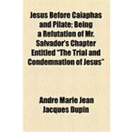 Jesus Before Caiaphas and Pilate by Dupin, Andre Marie Jean Jacques; Salvador, Joseph, 9781154501704