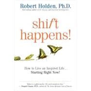 Shift Happens How to Live an Inspired Life...Starting Right Now! by Holden, Robert, 9781401931704