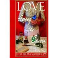 Love Among the Spices by Briggs, Laura; Burgess, Sarah, 9781496081704