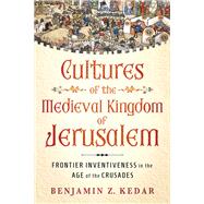 Cultures of the Medieval Kingdom of Jerusalem by Benjamin Z. Kedar, 9781501781704
