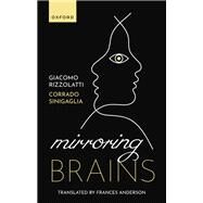 Mirroring Brains How we understand others from the inside by Rizzolatti, Giacomo; Sinigaglia, Corrado; Andersen, Frances, 9780198871705