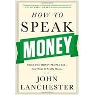 How to Speak Money What the Money People Say-And What It Really Means by Lanchester, John, 9780393351705