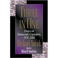 Three in One Essays on Democratic Capitalism, 1976-2000 by Novak, Michael; Younkins, Edward W., 9780742511705