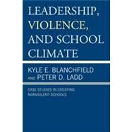 Leadership, Violence, and School Climate Case Studies in Creating Non-Violent Schools by Blanchfield, Kyle E.; Ladd, Peter D., 9781475801705